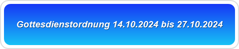 Gottesdienstordnung 14.10.2024 bis 27.10.2024